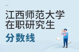 2025年江西师范大学在职研究生分数线