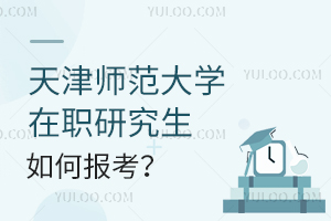 天津师范大学在职研究生如何报考