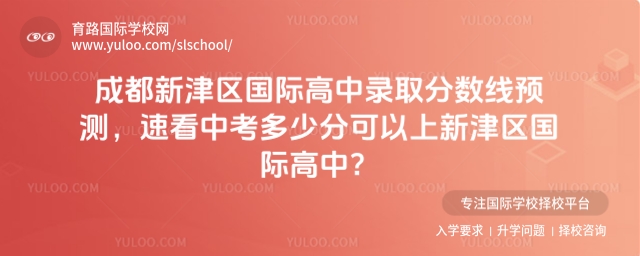 成都新津区国际高中录取分数线预测，速看中考多少分可以上新津区国际高中？