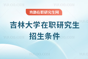 吉林大学在职研究生招生条件
