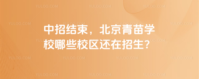 中招结束，北京青苗学校哪些校区还在招生