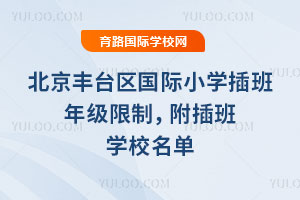 2025-2026第一学期北京丰台区国际小学插班年级限制，附插班学校名单