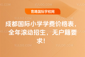 2025年成都国际小学学费价格表，全年滚动招生，无户籍要求！