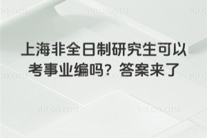 上海非全日制研究生可以考事业编吗？答案来了
